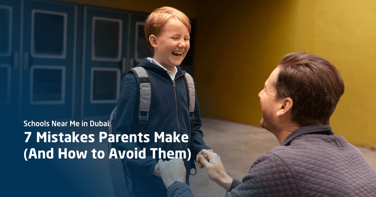 Schools Near Me in Dubai: 7 Mistakes Parents Make (And How to Avoid Them)